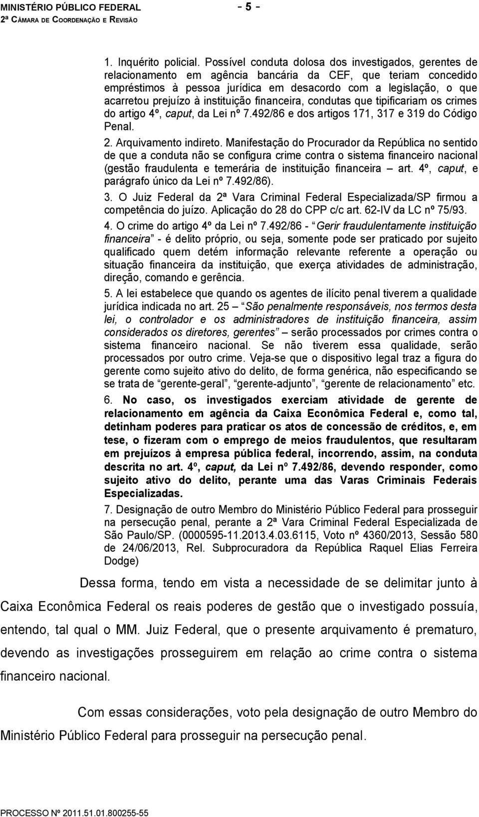 prejuízo à instituição financeira, condutas que tipificariam os crimes do artigo 4º, caput, da Lei nº 7.492/86 e dos artigos 171, 317 e 319 do Código Penal. 2. Arquivamento indireto.