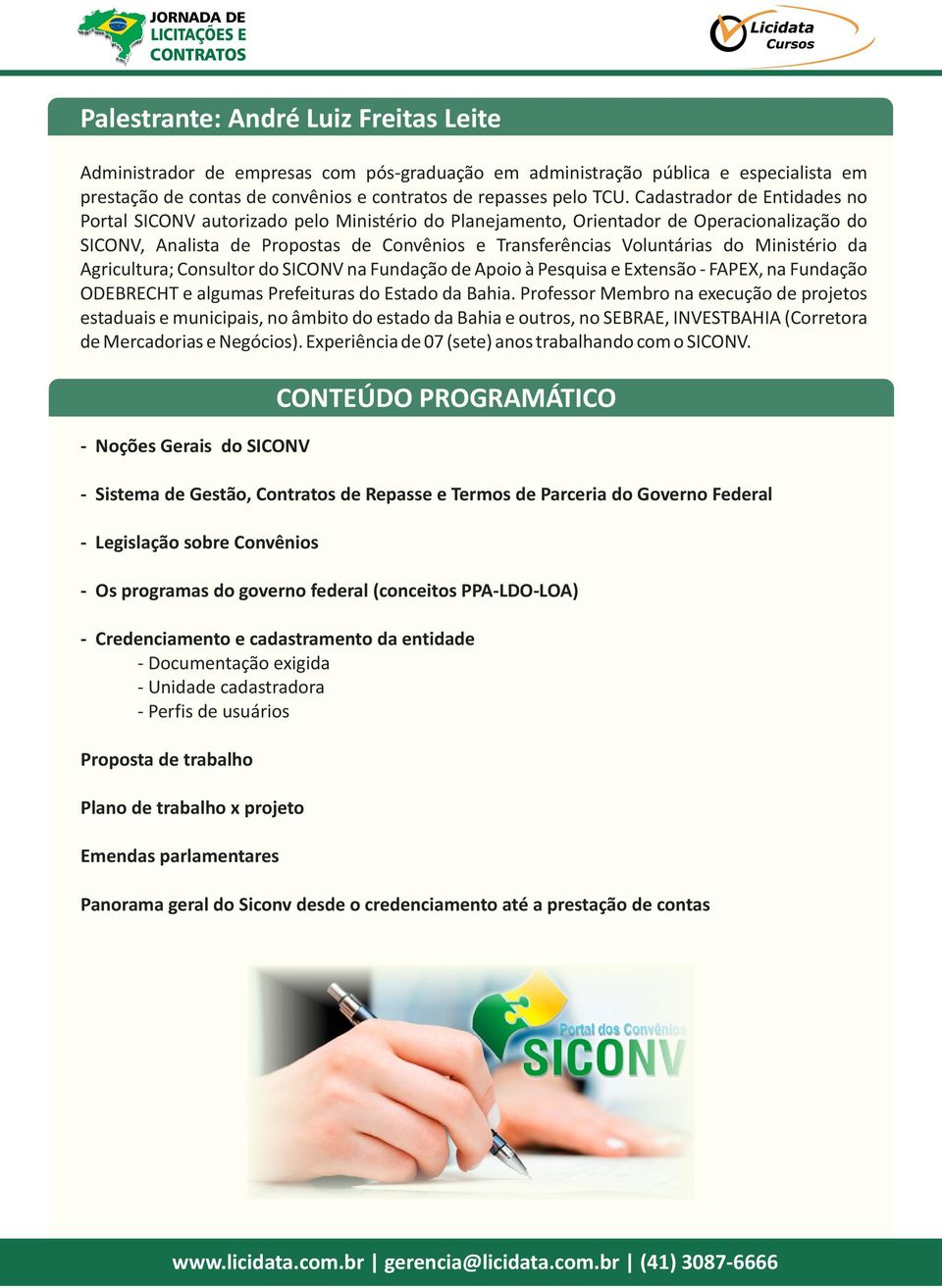 Ministério da Agricultura; Consultor do SICONV na Fundação de Apoio à Pesquisa e Extensão FAPEX, na Fundação ODEBRECHT e algumas Prefeituras do Estado da Bahia.