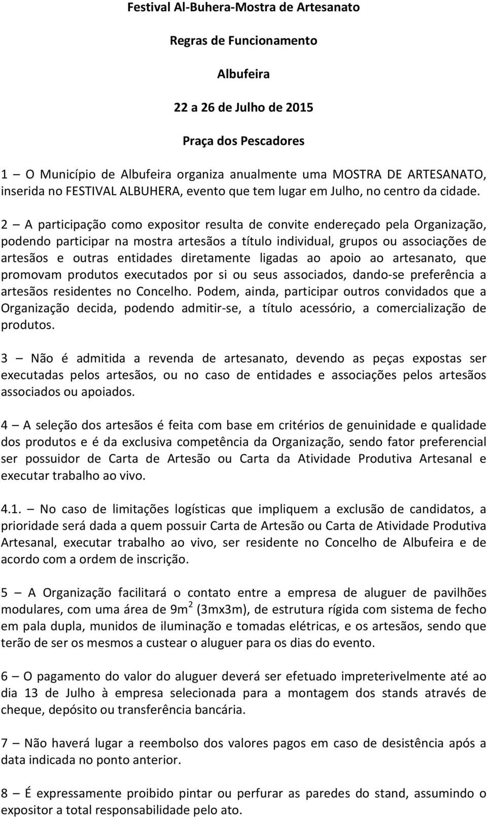 2 A participação como expositor resulta de convite endereçado pela Organização, podendo participar na mostra artesãos a título individual, grupos ou associações de artesãos e outras entidades