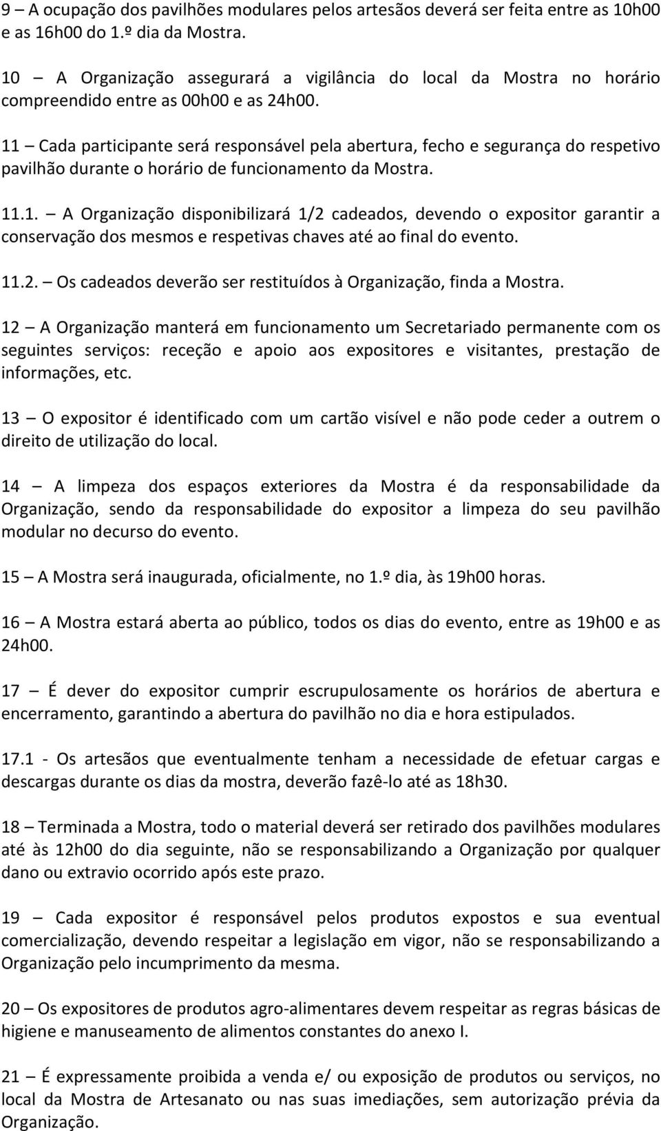 11 Cada participante será responsável pela abertura, fecho e segurança do respetivo pavilhão durante o horário de funcionamento da Mostra. 11.1. A Organização disponibilizará 1/2 cadeados, devendo o expositor garantir a conservação dos mesmos e respetivas chaves até ao final do evento.