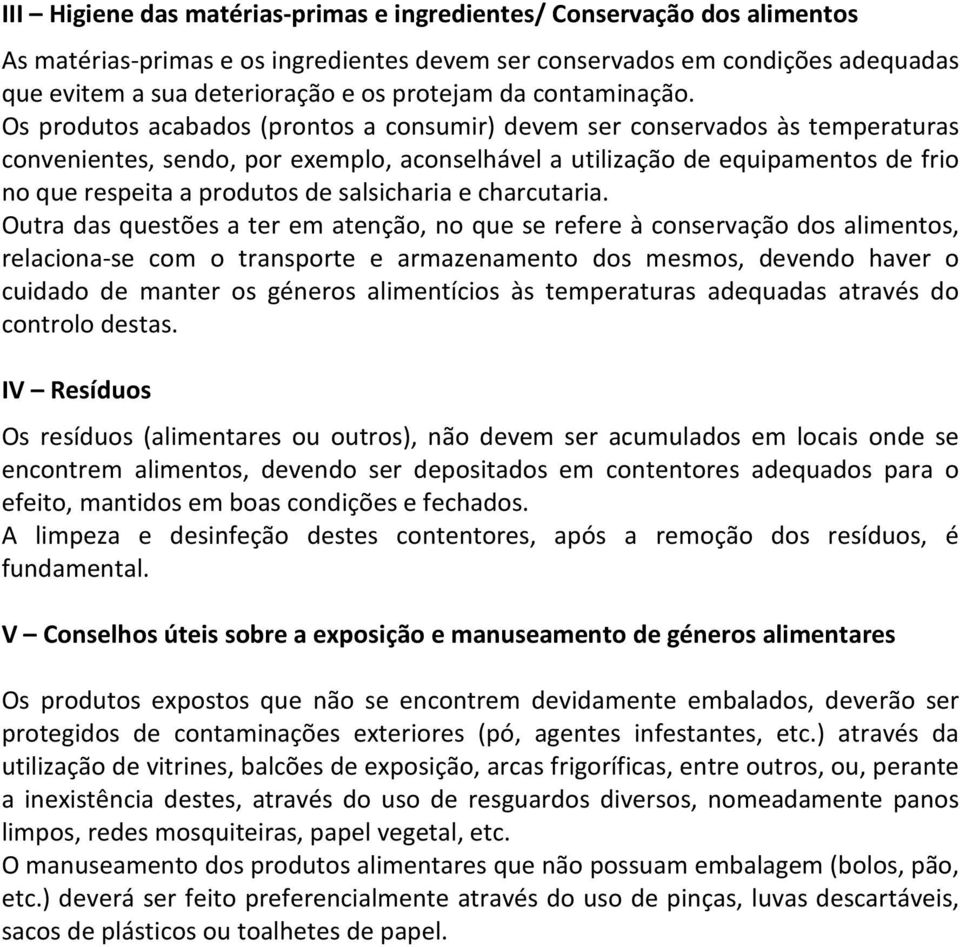 Os produtos acabados (prontos a consumir) devem ser conservados às temperaturas convenientes, sendo, por exemplo, aconselhável a utilização de equipamentos de frio no que respeita a produtos de