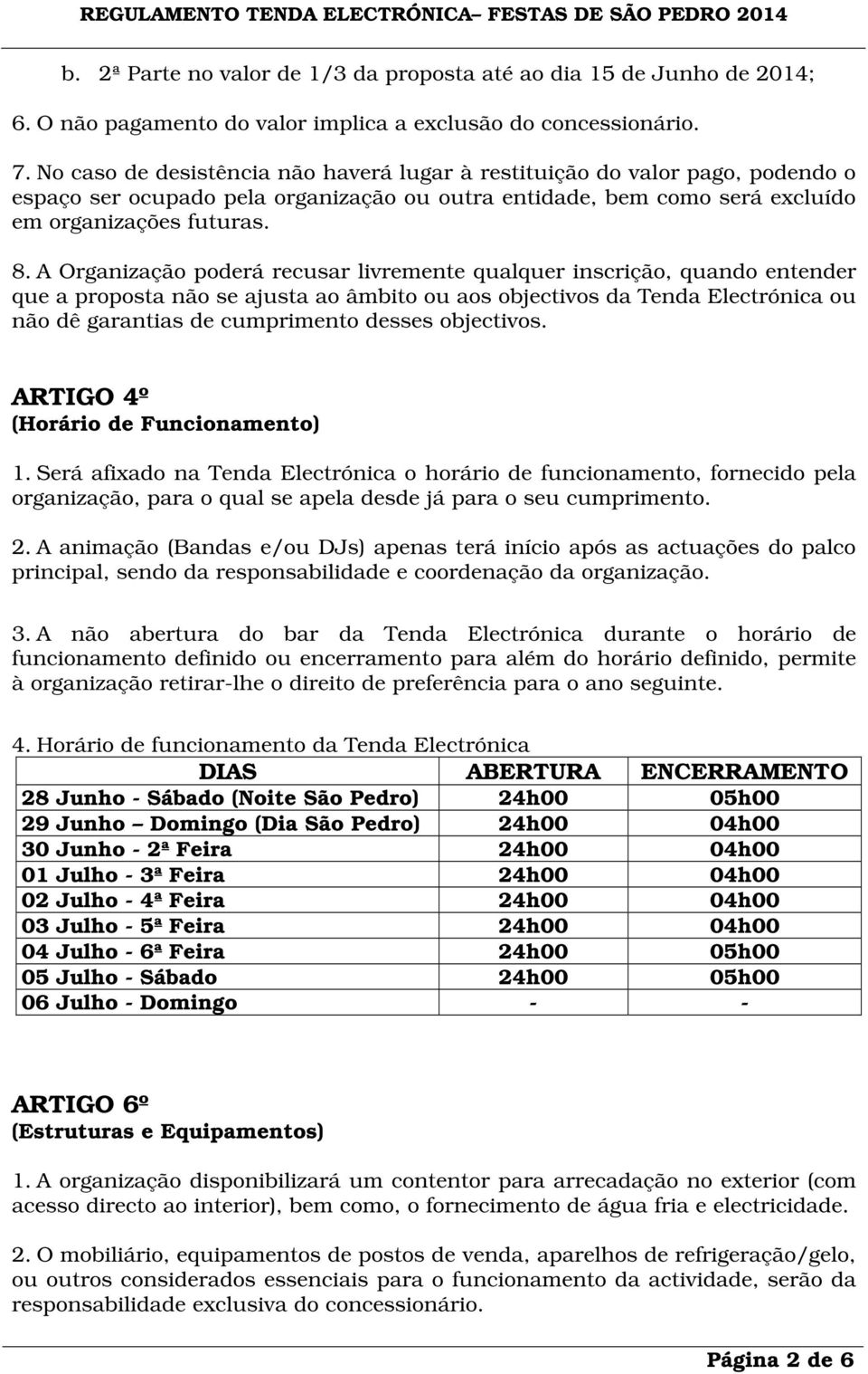 A Organização poderá recusar livremente qualquer inscrição, quando entender que a proposta não se ajusta ao âmbito ou aos objectivos da Tenda Electrónica ou não dê garantias de cumprimento desses