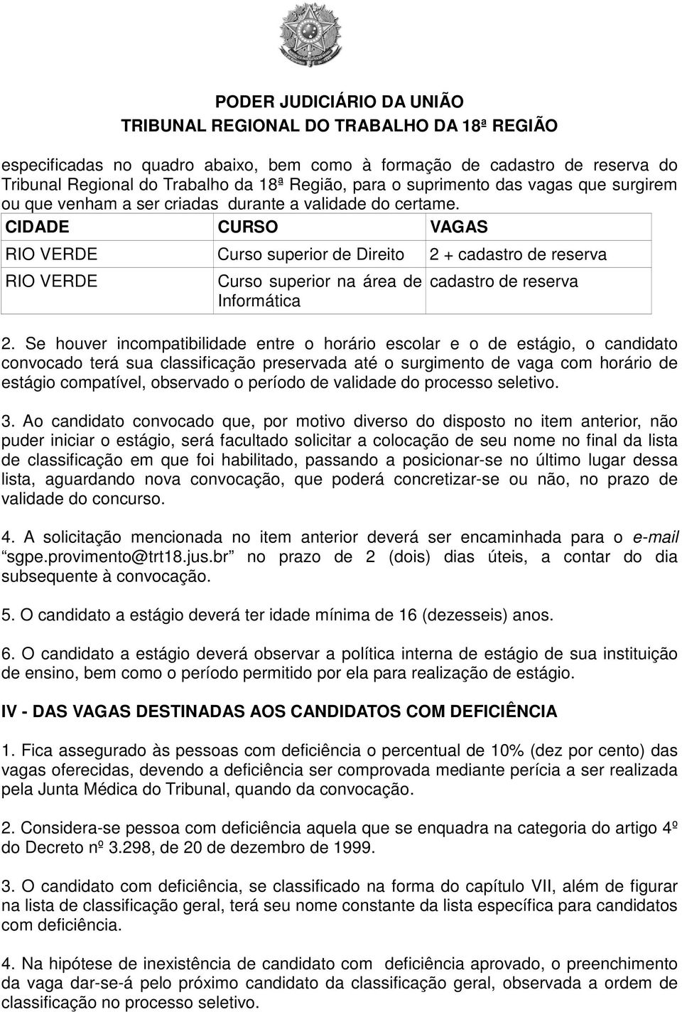 Se houver incompatibilidade entre o horário escolar e o de estágio, o candidato convocado terá sua classificação preservada até o surgimento de vaga com horário de estágio compatível, observado o