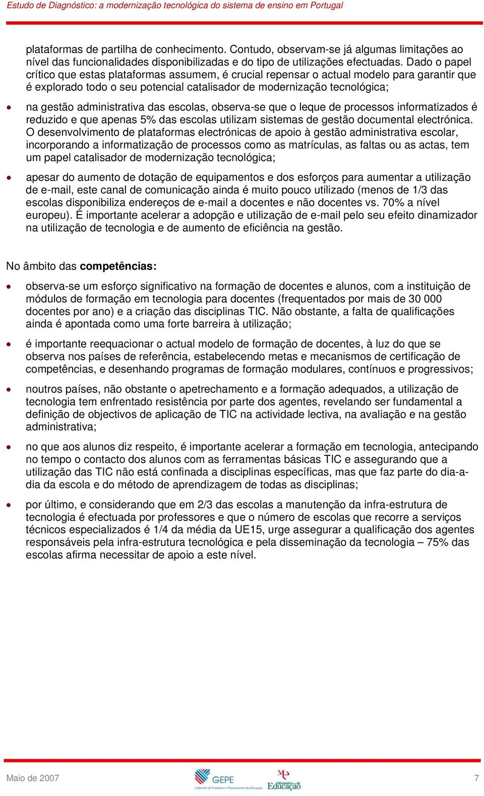 administrativa das escolas, observa-se que o leque de processos informatizados é reduzido e que apenas 5% das escolas utilizam sistemas de gestão documental electrónica.