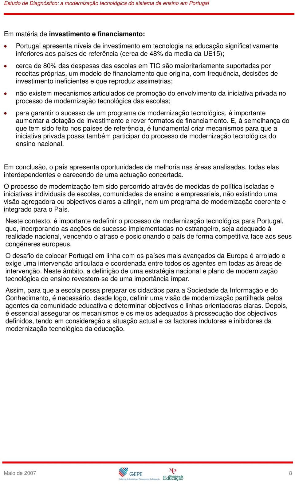 reproduz assimetrias; não existem mecanismos articulados de promoção do envolvimento da iniciativa privada no processo de modernização tecnológica das escolas; para garantir o sucesso de um programa