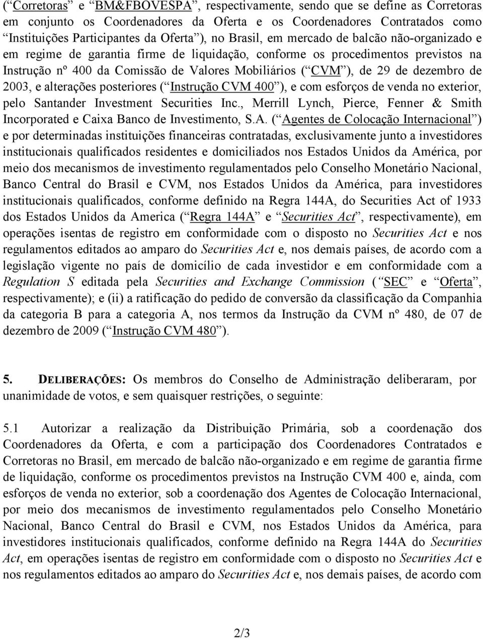 dezembro de 2003, e alterações posteriores ( Instrução CVM 400 ), e com esforços de venda no exterior, pelo Santander Investment Securities Inc.