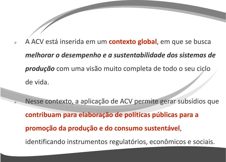 Nesse contexto, a aplicação de ACV permite gerar subsídios que contribuam para elaboração de políticas
