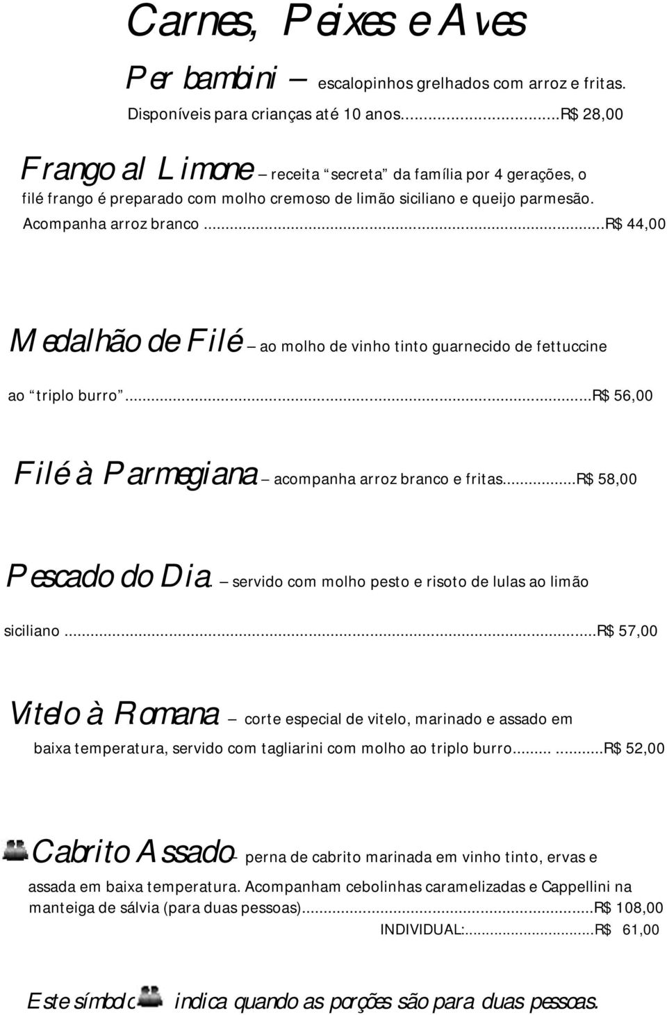 ..r$ 44,00 Medalhão de Filé ao molho de vinho tinto guarnecido de fettuccine ao triplo burro...r$ 56,00 Filé à Parmegiana acompanha arroz branco e fritas...r$ 58,00 Pescado do Dia.