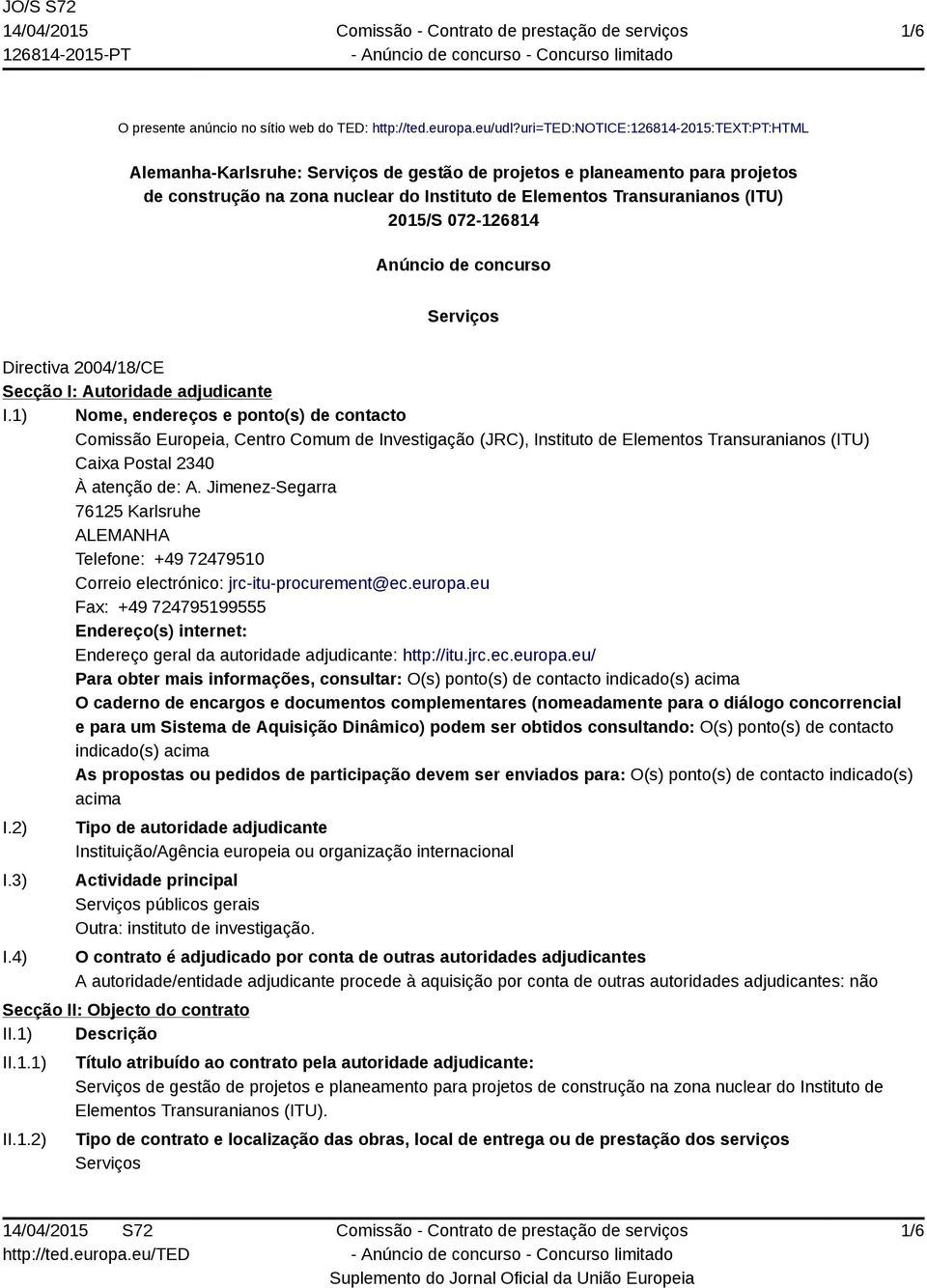 2015/S 072-126814 Anúncio de concurso Serviços Directiva 2004/18/CE Secção I: Autoridade adjudicante I.