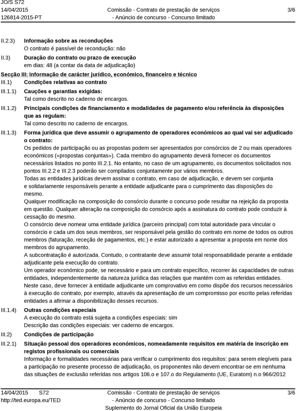 jurídico, económico, financeiro e técnico III.1) Condições relativas ao contrato III.1.1) III.1.2) III.1.3) III.1.4) III.2) III.2.1) Cauções e garantias exigidas: Tal como descrito no caderno de encargos.