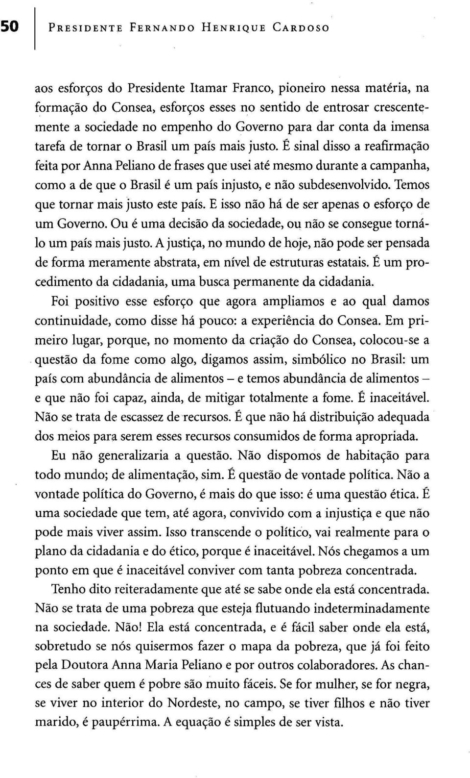 É sinal disso a reafirmação feita por Anna Peliano de frases que usei até mesmo durante a campanha, como a de que o Brasil é um país injusto, e não subdesenvolvido.