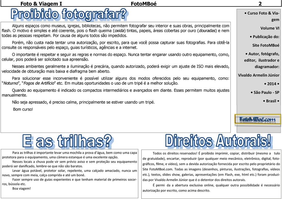 Porém, não custa nada tentar uma autorização, por escrito, para que você possa capturar suas fotografias. Para obtê-la consulte os responsáveis pelo espaço, guias turísticos, agências e a internet.