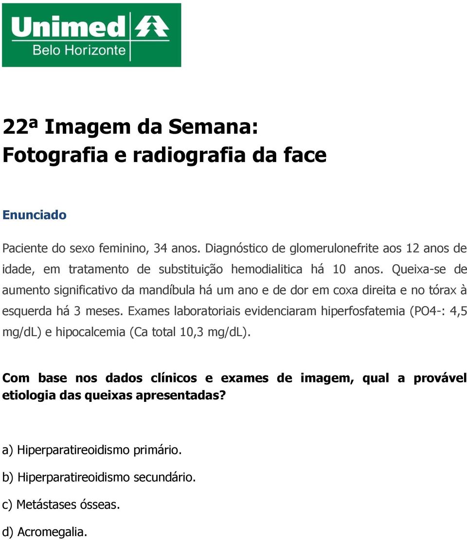 Queixa-se de aumento significativo da mandíbula há um ano e de dor em coxa direita e no tórax à esquerda há 3 meses.