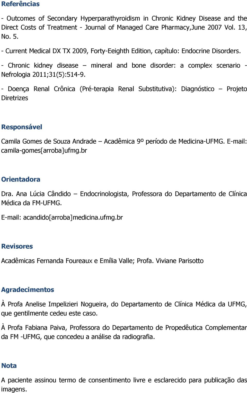 - Doença Renal Crônica (Pré-terapia Renal Substitutiva): Diagnóstico Projeto Diretrizes Responsável Camila Gomes de Souza Andrade Acadêmica 9º período de Medicina-UFMG.