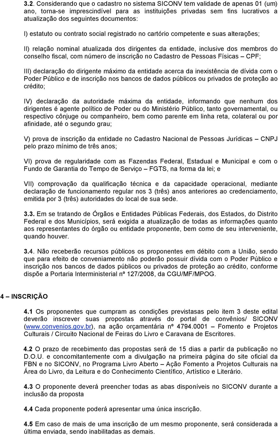 com número de inscrição no Cadastro de Pessoas Físicas CPF; III) declaração do dirigente máximo da entidade acerca da inexistência de dívida com o Poder Público e de inscrição nos bancos de dados