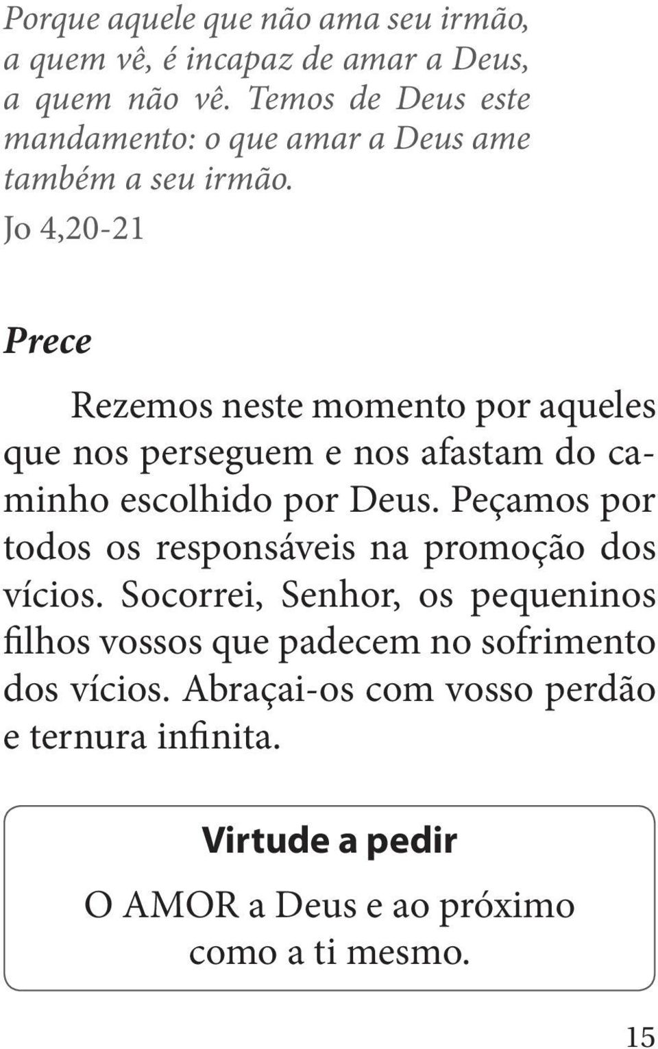 Jo 4,20-21 Prece Rezemos neste momento por aqueles que nos perseguem e nos afastam do caminho escolhido por Deus.