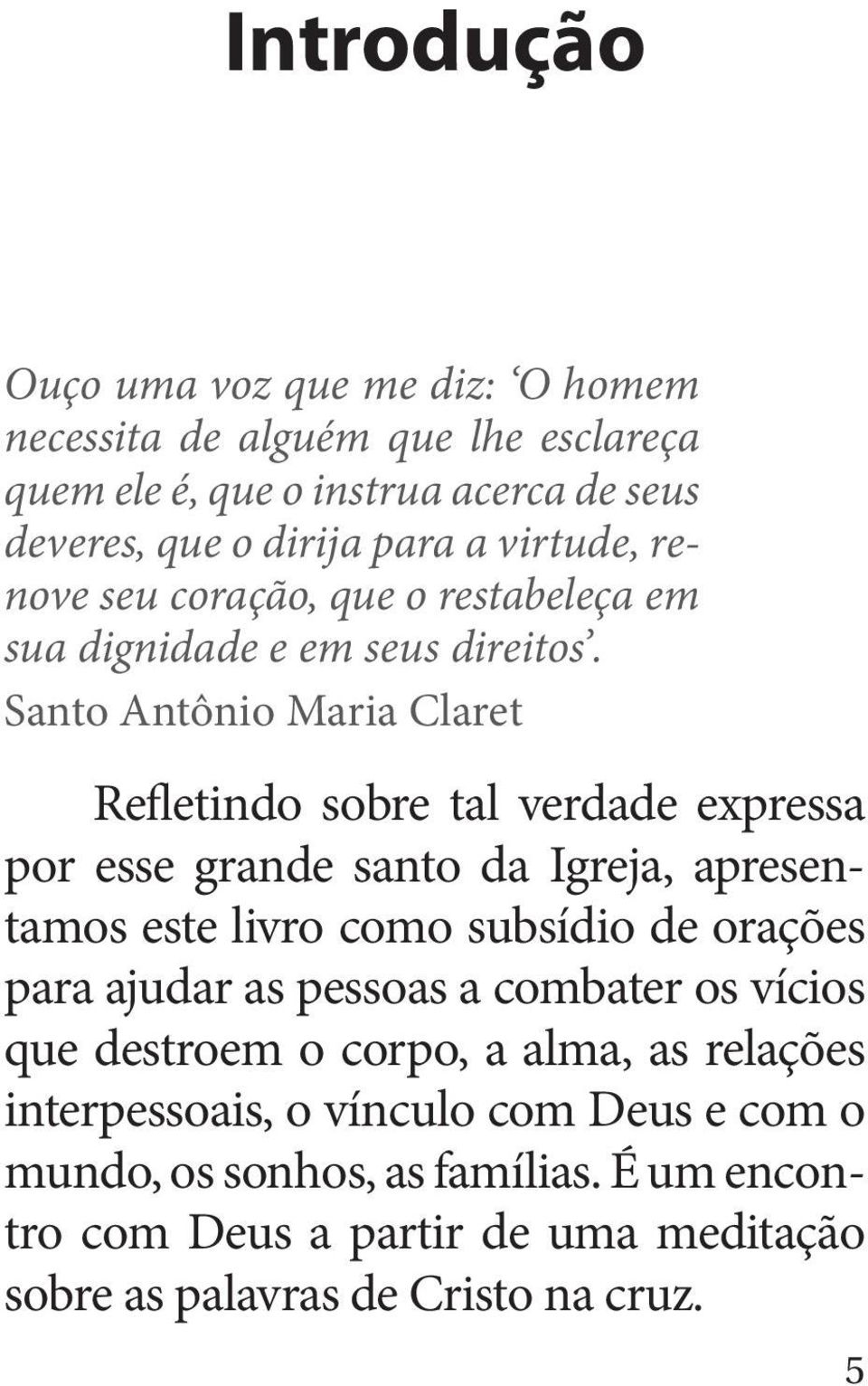 Santo Antônio Maria Claret Refletindo sobre tal verdade expressa por esse grande santo da Igreja, apresentamos este livro como subsídio de orações para