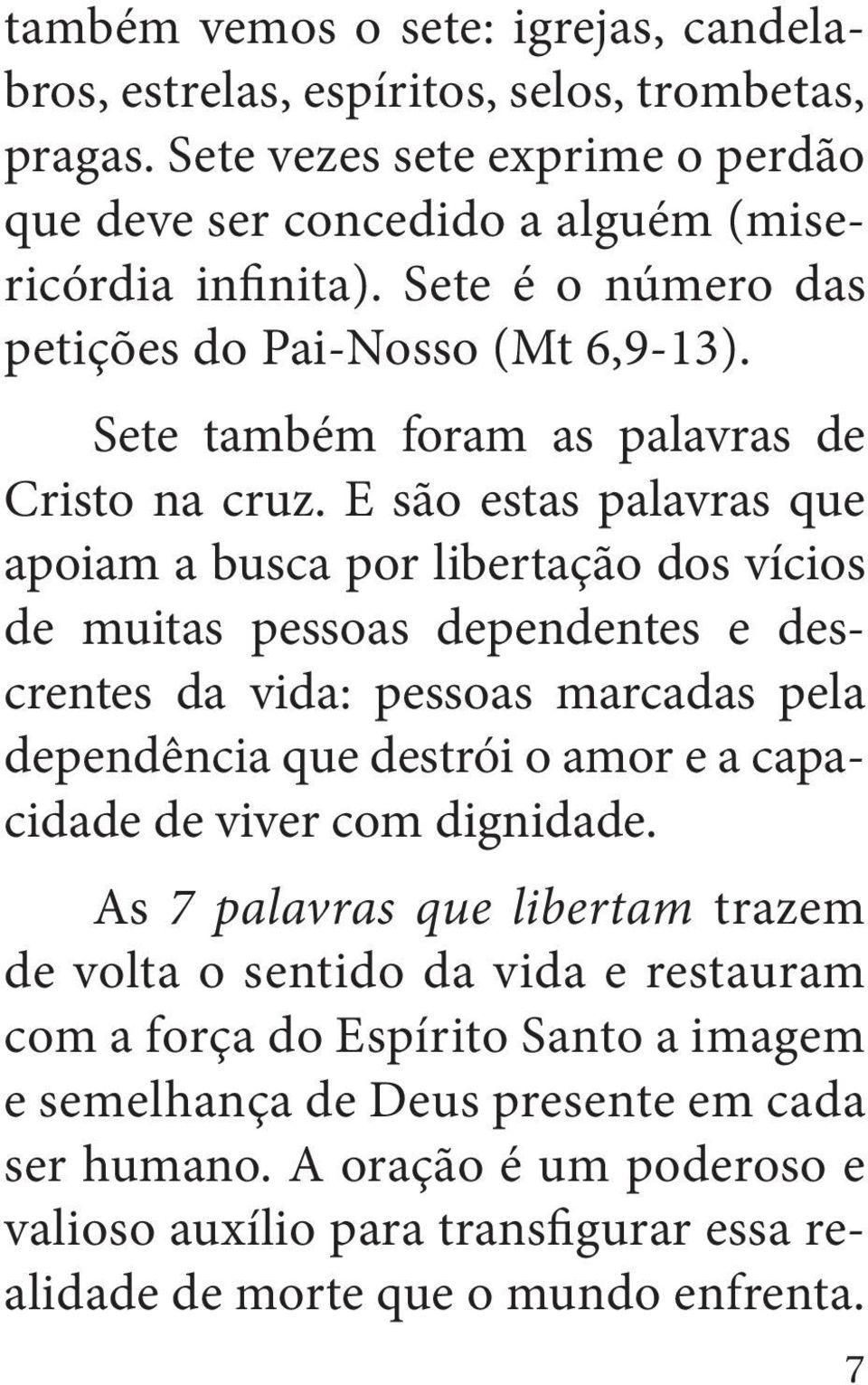 E são estas palavras que apoiam a busca por libertação dos vícios de muitas pessoas dependentes e descrentes da vida: pessoas marcadas pela dependência que destrói o amor e a capacidade de