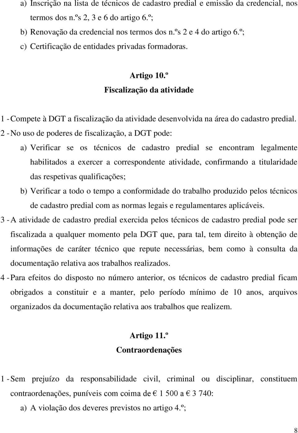 2 - No uso de poderes de fiscalização, a DGT pode: a) Verificar se os técnicos de cadastro predial se encontram legalmente habilitados a exercer a correspondente atividade, confirmando a titularidade