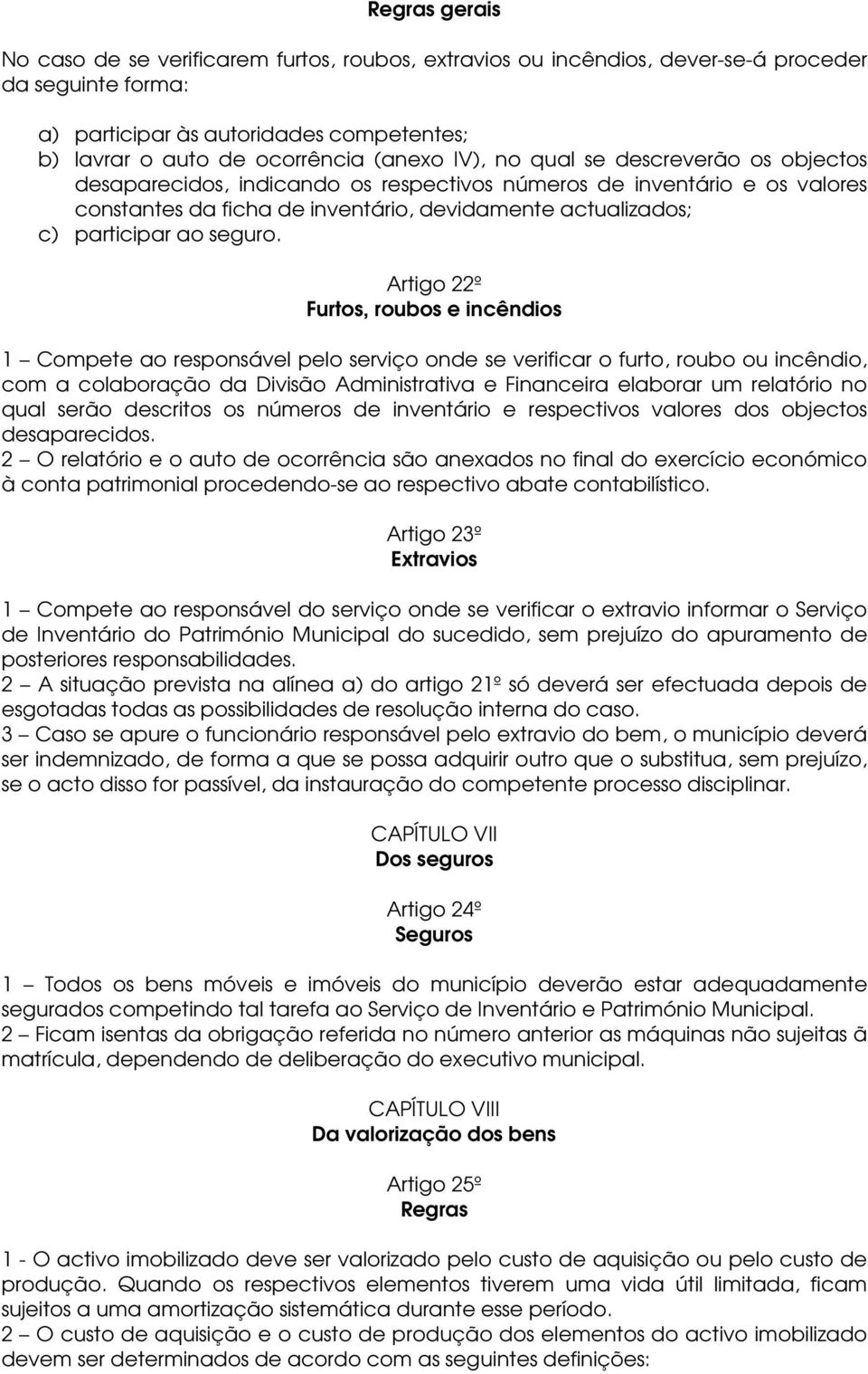 Artigo 22º Furtos, roubos e incêndios 1 Compete ao responsável pelo serviço onde se verificar o furto, roubo ou incêndio, com a colaboração da Divisão Administrativa e Financeira elaborar um