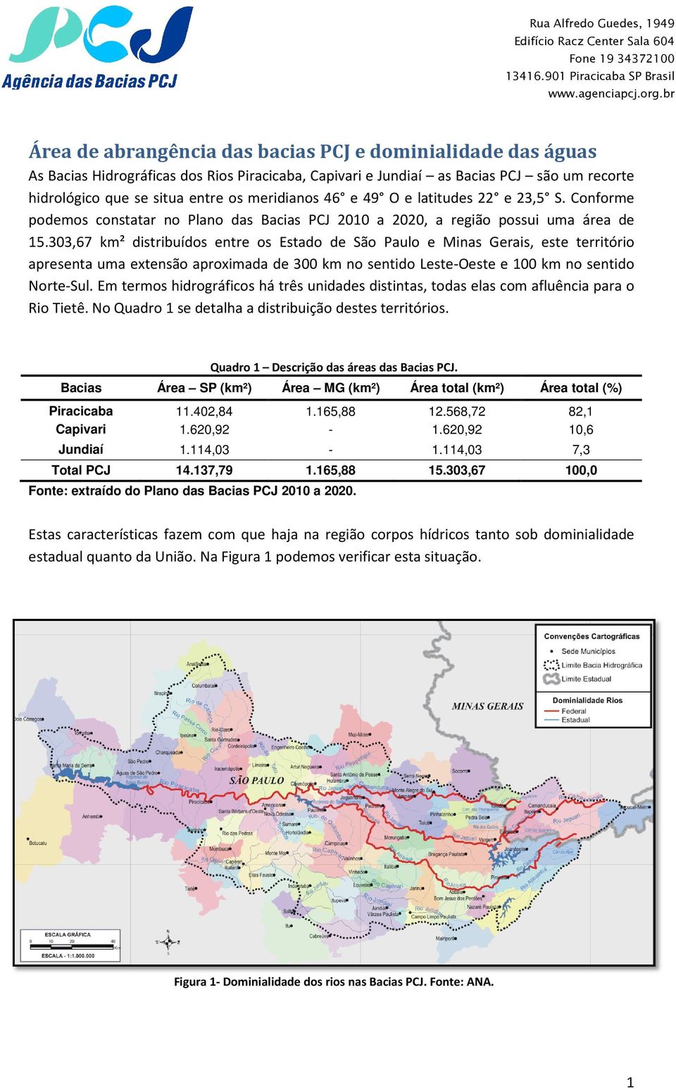 303,67 km² distribuídos entre os Estado de São Paulo e Minas Gerais, erais, este território apresenta uma extensão aproximada de 300 km no sentido Leste-Oeste Leste Oeste e 100 km no sentido