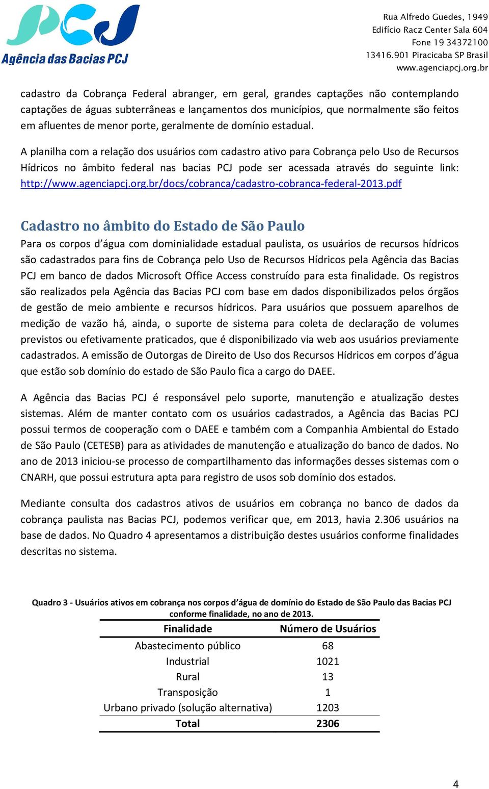 A planilha com a relação dos usuários com cadastro ativo para Cobrança pelo Uso de Recursos Hídricos no âmbito federal nas bacias PCJ pode ser acessada através do seguinte link: