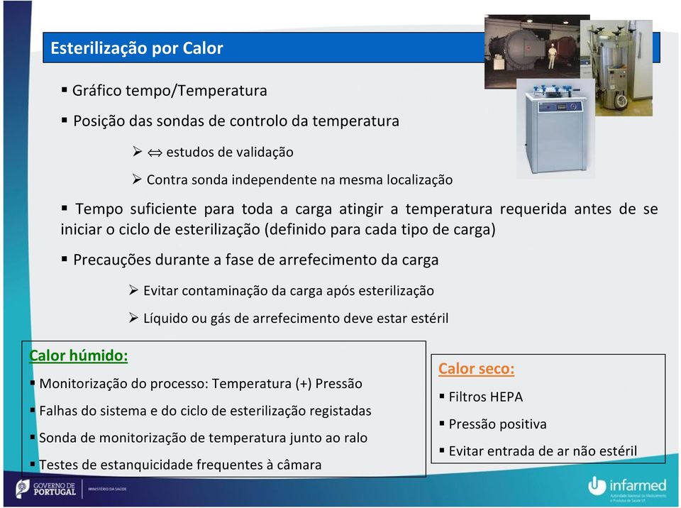 contaminação da carga após esterilização Líquido ou gás de arrefecimento deve estar estéril Calor húmido: Monitorização do processo: Temperatura (+) Pressão Falhas do sistema e do ciclo de