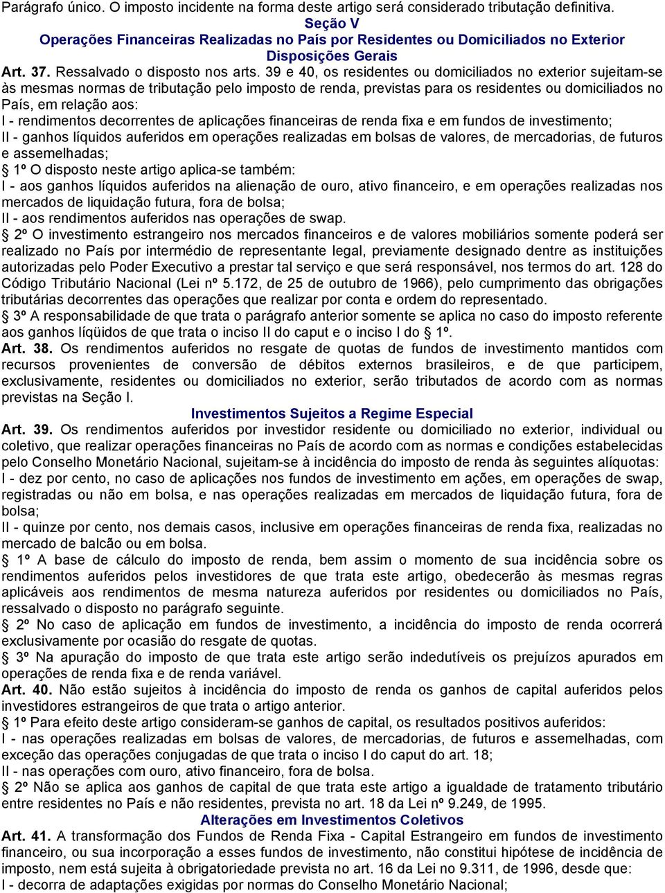 39 e 40, os residentes ou domiciliados no exterior sujeitam-se às mesmas normas de tributação pelo imposto de renda, previstas para os residentes ou domiciliados no País, em relação aos: I -