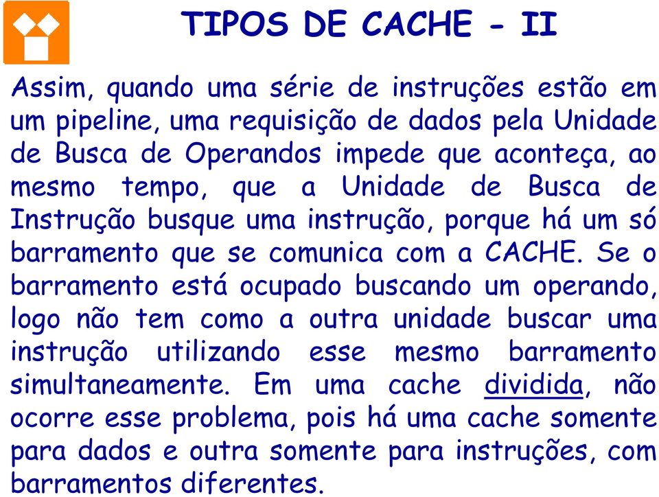 Se o barramento está ocupado buscando um operando, logo não tem como a outra unidade buscar uma instrução utilizando esse mesmo barramento