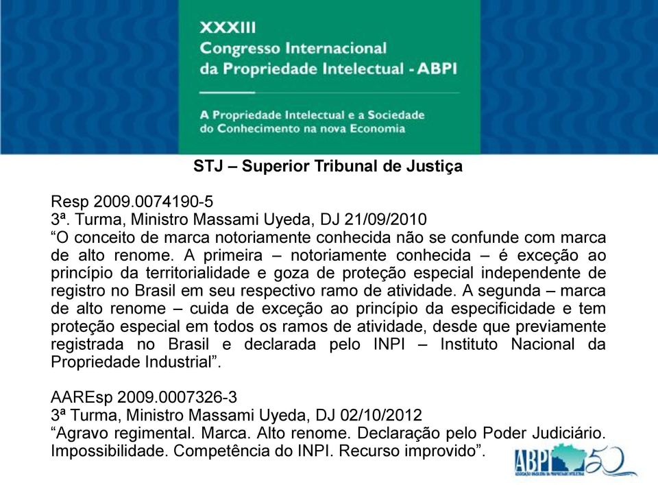 A segunda marca de alto renome cuida de exceção ao princípio da especificidade e tem proteção especial em todos os ramos de atividade, desde que previamente registrada no Brasil e declarada pelo INPI