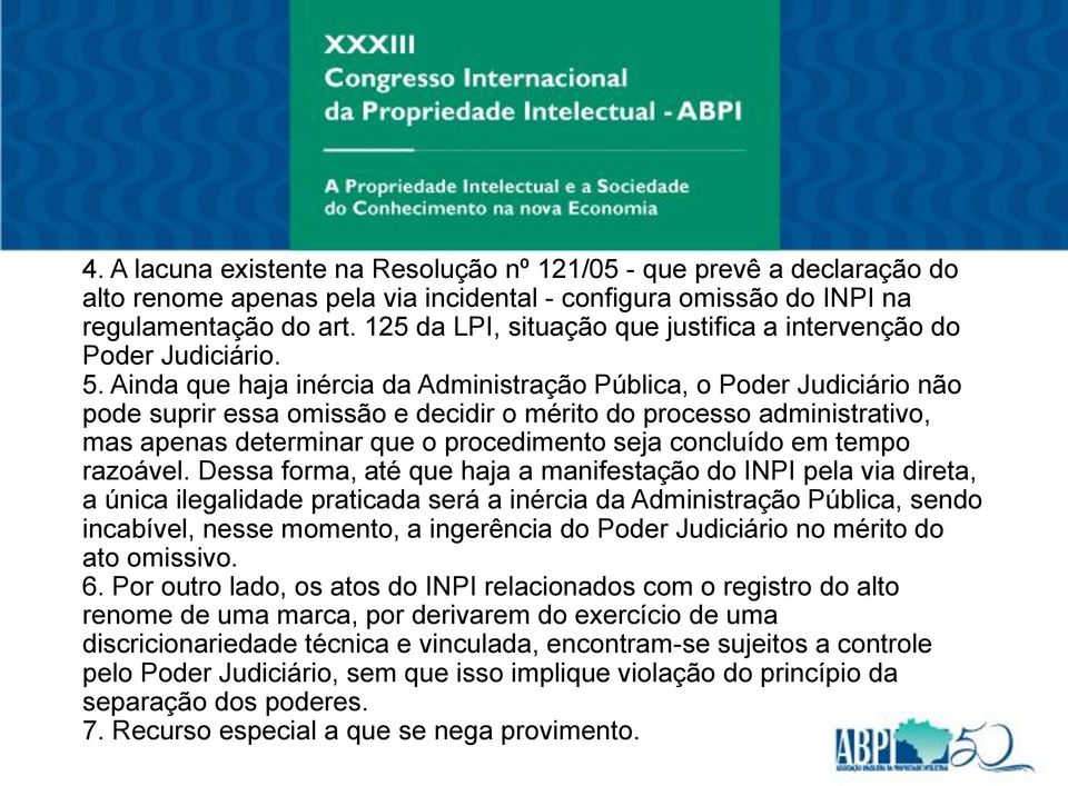 Ainda que haja inércia da Administração Pública, o Poder Judiciário não pode suprir essa omissão e decidir o mérito do processo administrativo, mas apenas determinar que o procedimento seja concluído