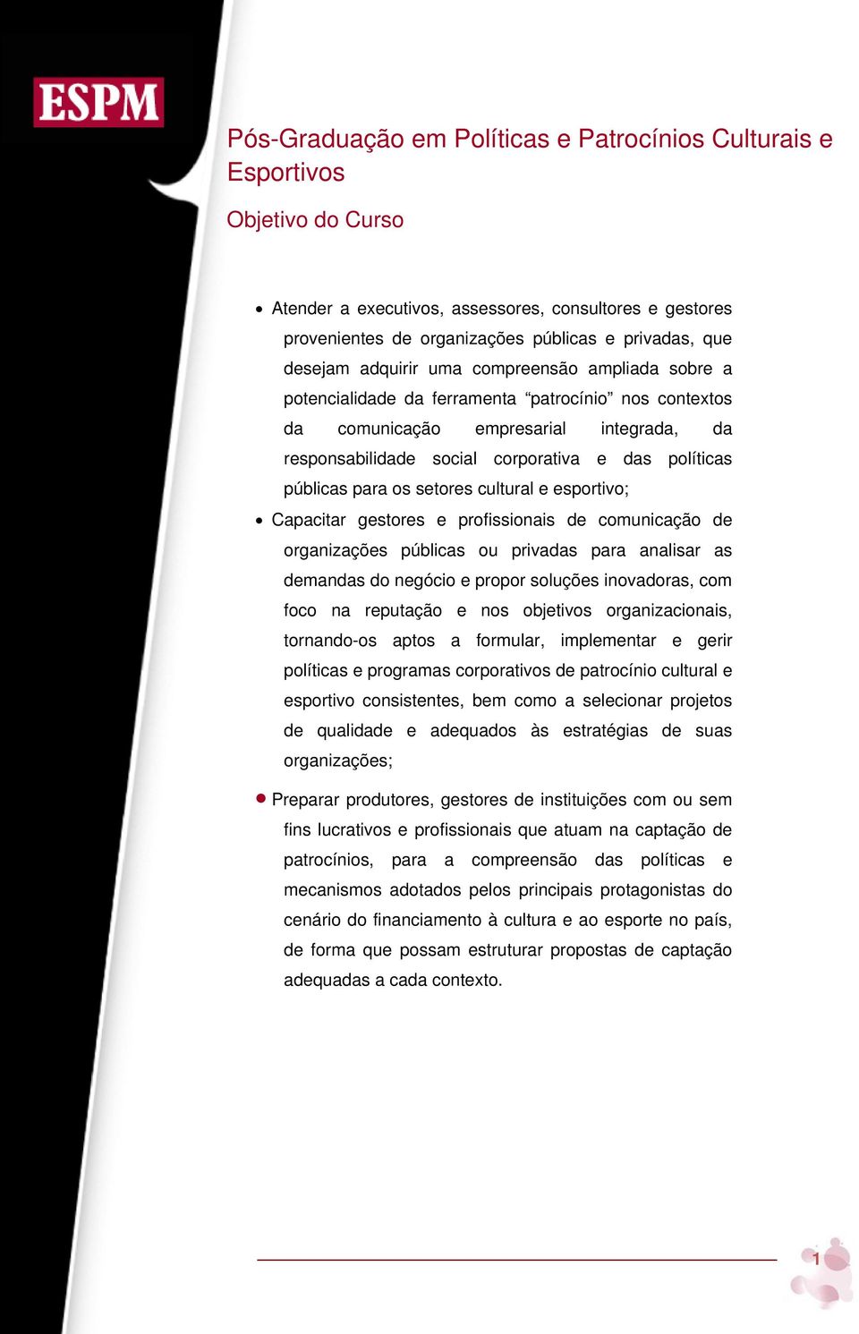 públicas para os setores cultural e esportivo; Capacitar gestores e profissionais de comunicação de organizações públicas ou privadas para analisar as demandas do negócio e propor soluções