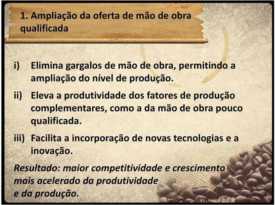 ii) Eleva a produtividade dos fatores de produção complementares, como a da mão de obra pouco