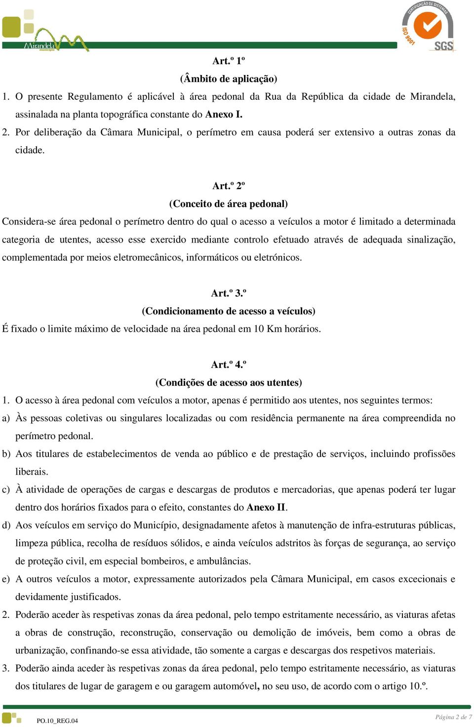 º 2º (Conceito de área pedonal) Considera-se área pedonal o perímetro dentro do qual o acesso a veículos a motor é limitado a determinada categoria de utentes, acesso esse exercido mediante controlo