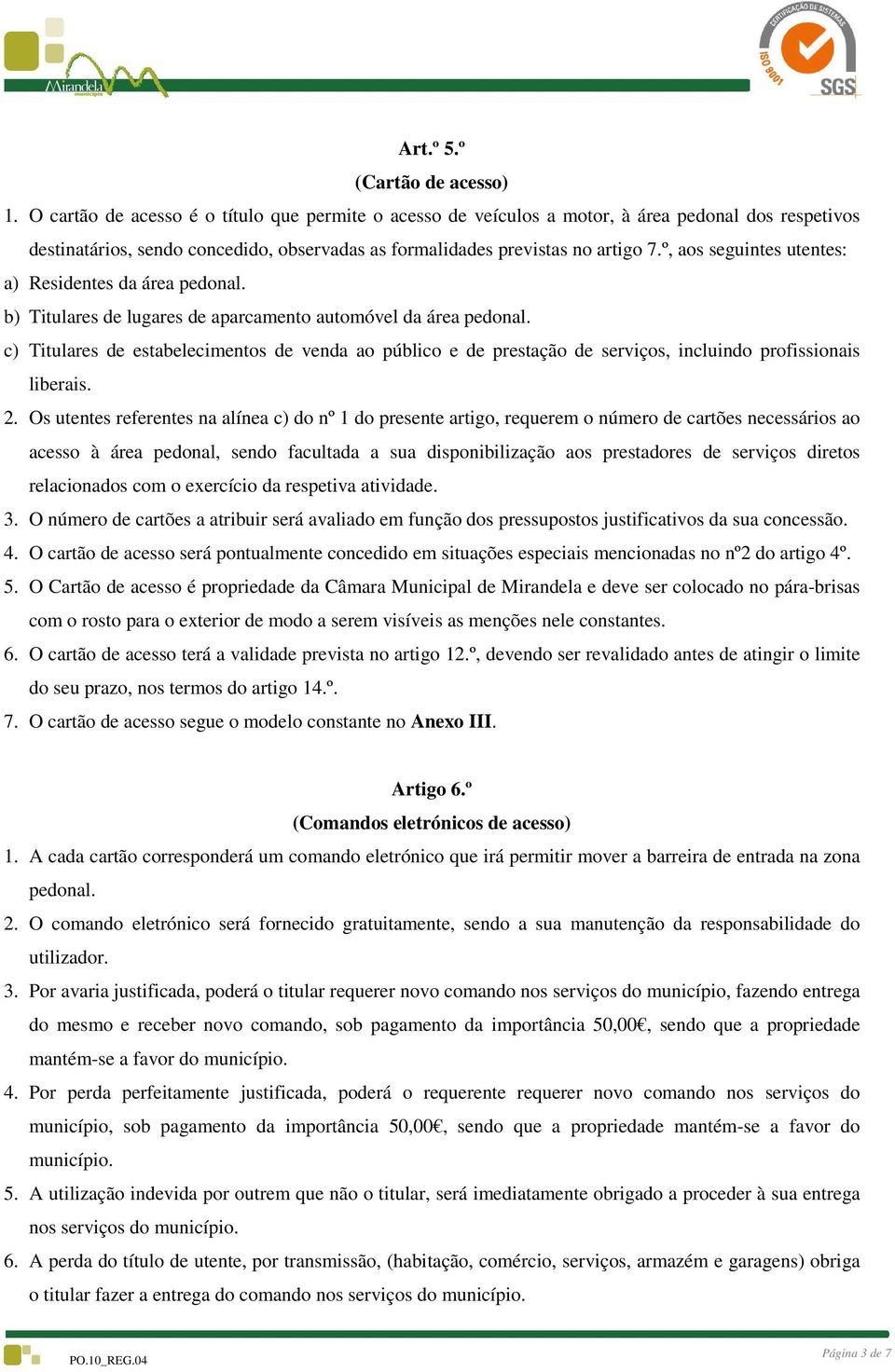 º, aos seguintes utentes: a) Residentes da área pedonal. b) Titulares de lugares de aparcamento automóvel da área pedonal.