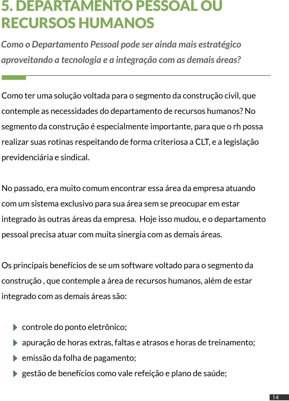 No segmento da construção é especialmente importante, para que o rh possa realizar suas rotinas respeitando de forma criteriosa a CLT, e a legislação previdenciária e sindical.