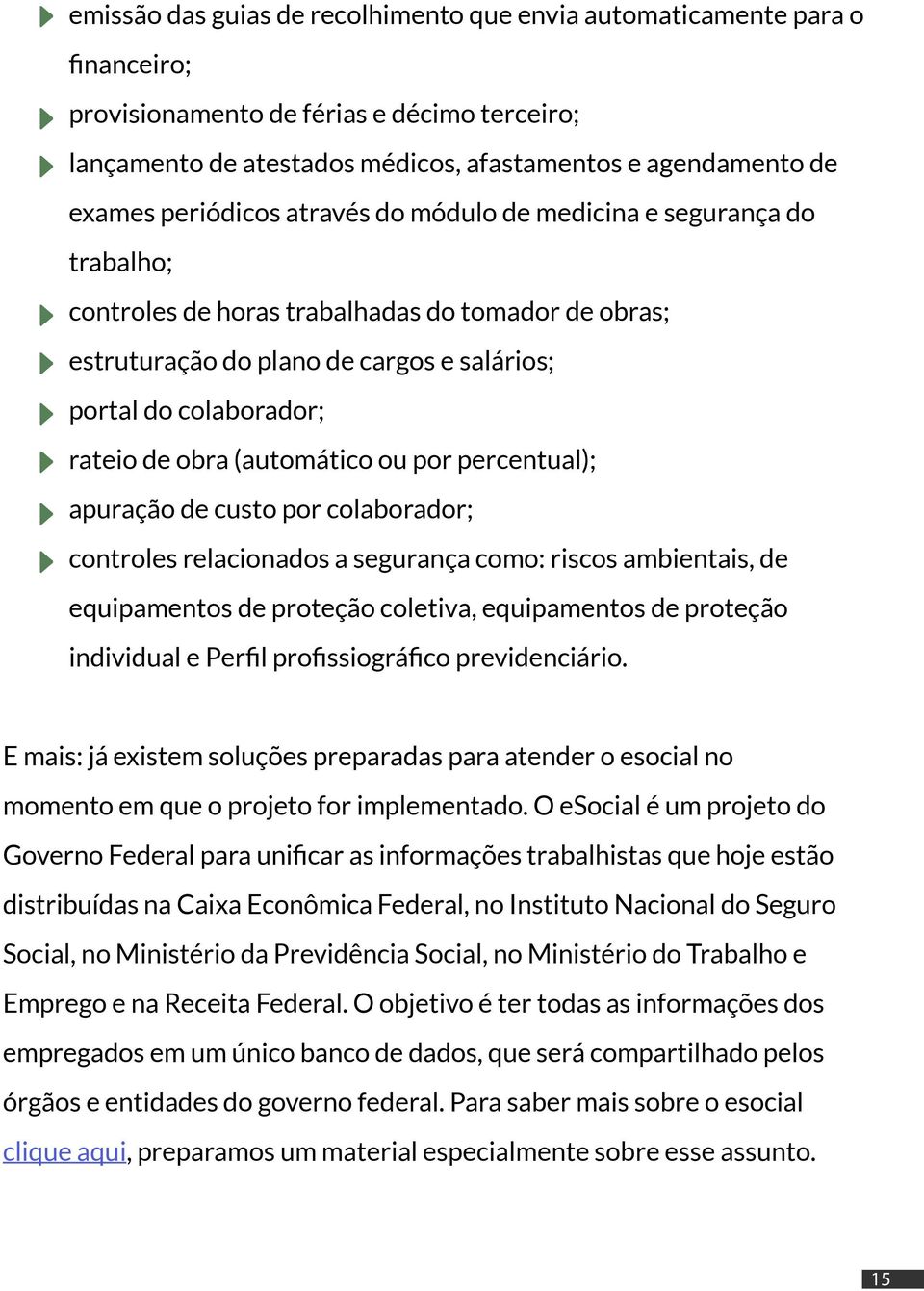 (automático ou por percentual); apuração de custo por colaborador; controles relacionados a segurança como: riscos ambientais, de equipamentos de proteção coletiva, equipamentos de proteção