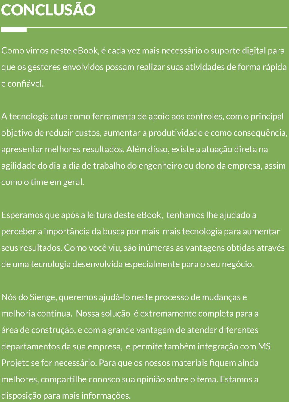 Além disso, existe a atuação direta na agilidade do dia a dia de trabalho do engenheiro ou dono da empresa, assim como o time em geral.