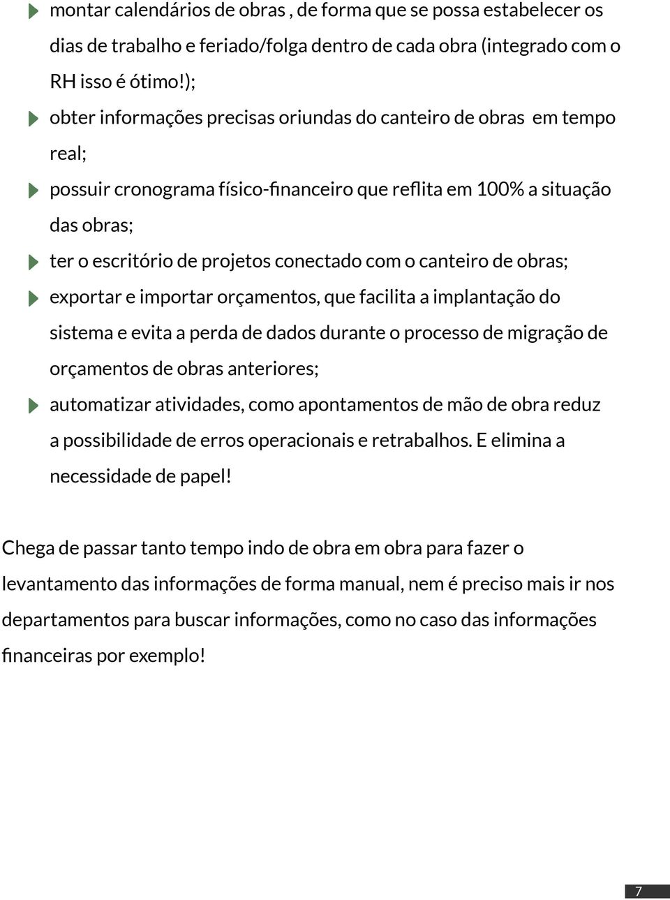 canteiro de obras; exportar e importar orçamentos, que facilita a implantação do sistema e evita a perda de dados durante o processo de migração de orçamentos de obras anteriores; automatizar