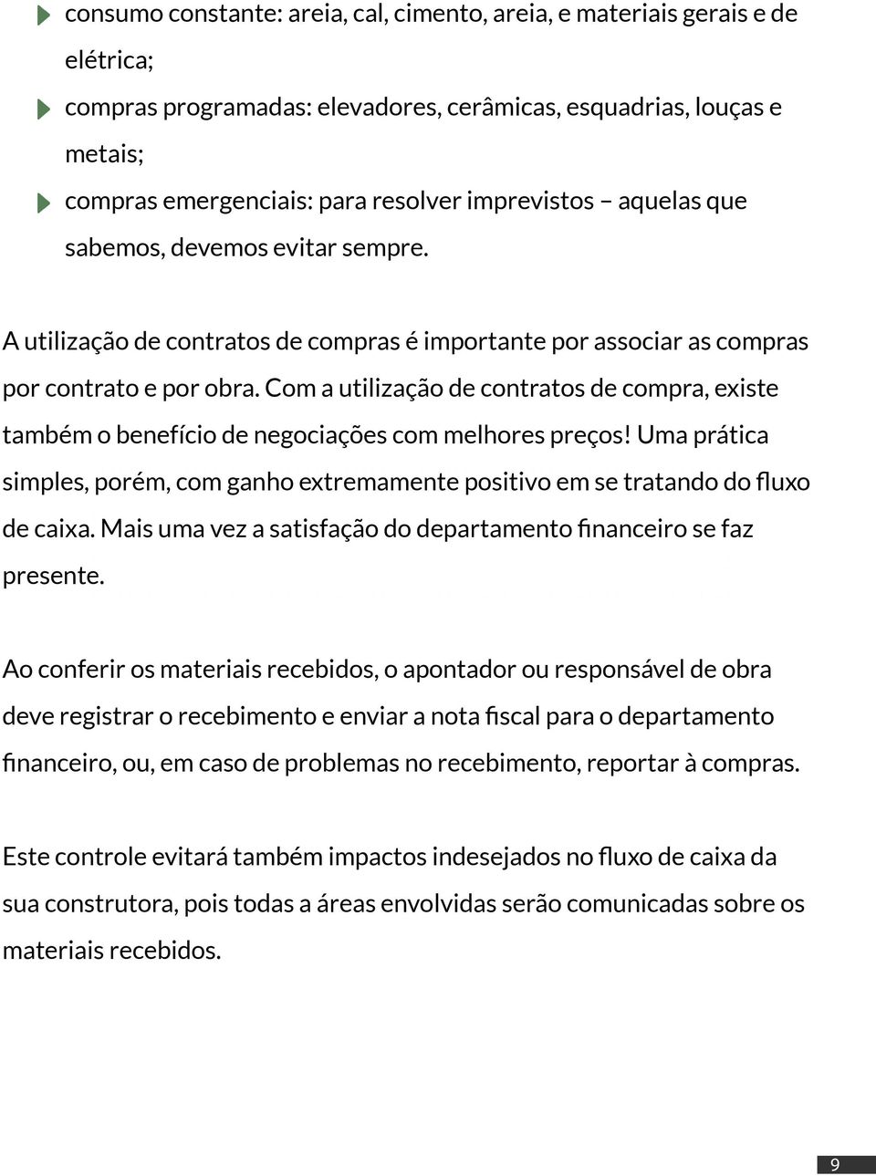 Com a utilização de contratos de compra, existe também o benefício de negociações com melhores preços! Uma prática simples, porém, com ganho extremamente positivo em se tratando do fluxo de caixa.