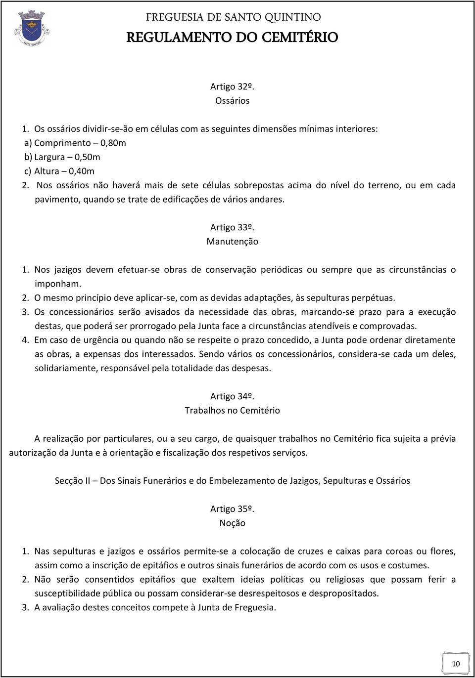 Nos jazigos devem efetuar-se obras de conservação periódicas ou sempre que as circunstâncias o imponham. 2. O mesmo princípio deve aplicar-se, com as devidas adaptações, às sepulturas perpétuas. 3.