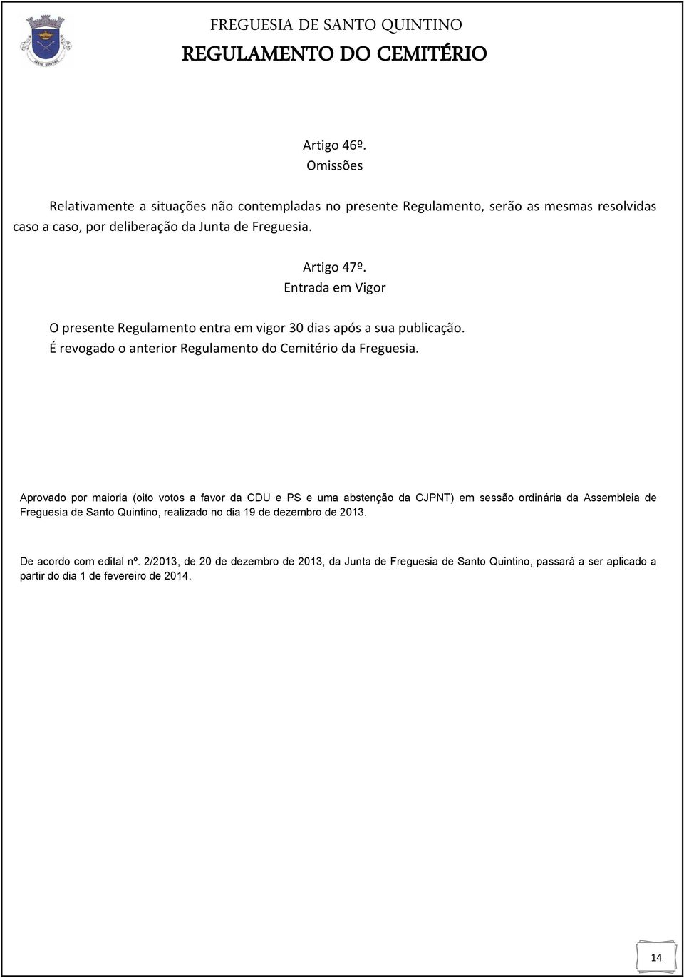 Aprovado por maioria (oito votos a favor da CDU e PS e uma abstenção da CJPNT) em sessão ordinária da Assembleia de Freguesia de Santo Quintino, realizado no dia 19 de