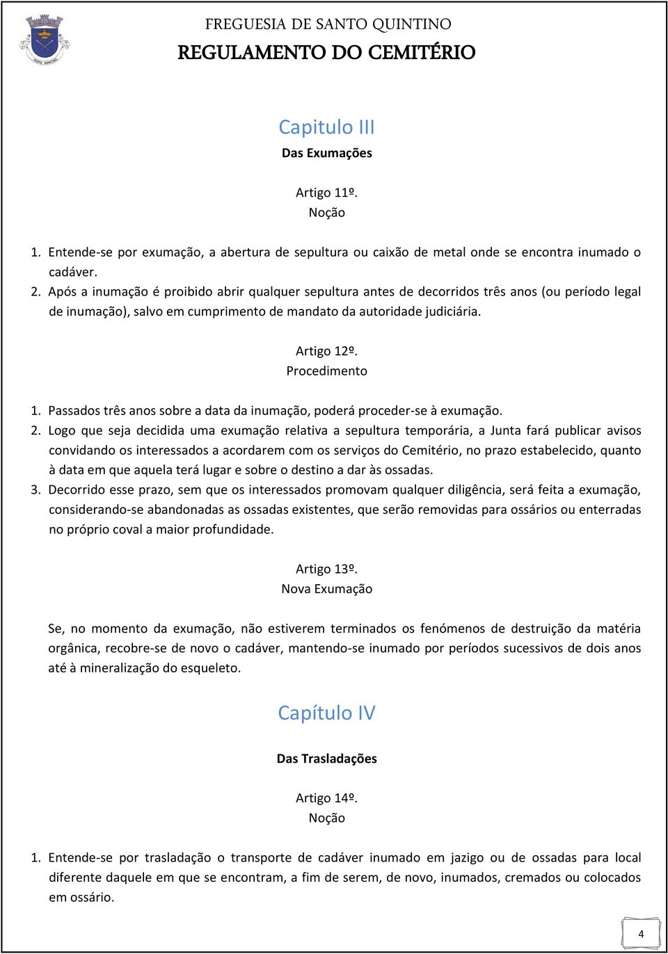 Passados três anos sobre a data da inumação, poderá proceder-se à exumação. 2.