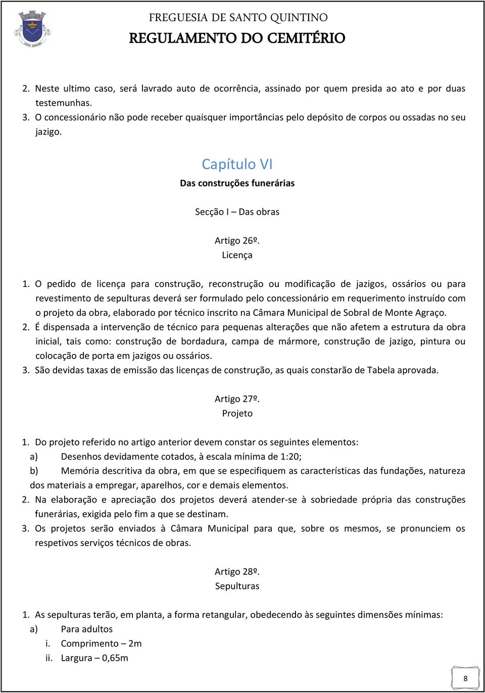 O pedido de licença para construção, reconstrução ou modificação de jazigos, ossários ou para revestimento de sepulturas deverá ser formulado pelo concessionário em requerimento instruído com o