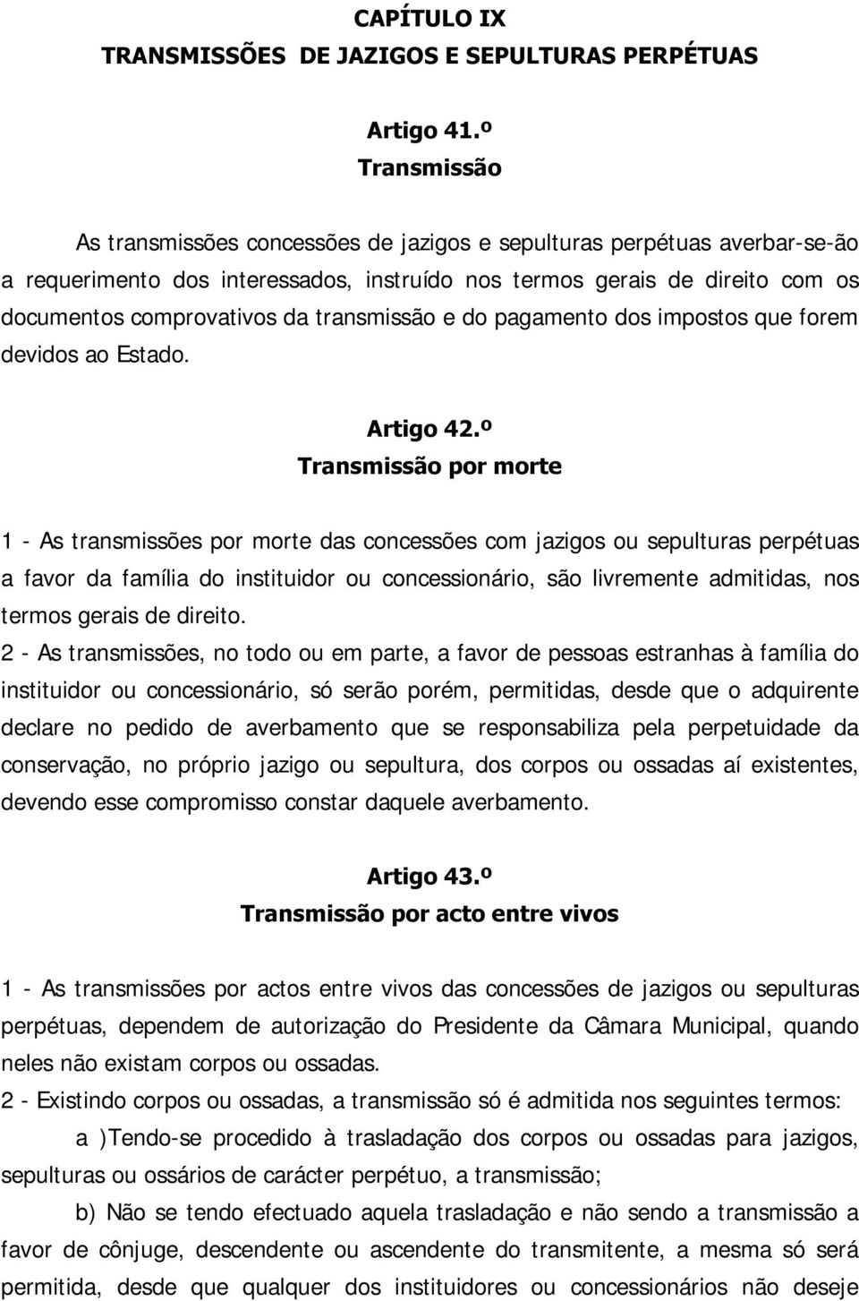 7UDQVPLVVmRSRUPRUWH 1 - As transmissões por morte das concessões com jazigos ou sepulturas perpétuas a favor da família do instituidor ou concessionário, são livremente admitidas, nos termos gerais