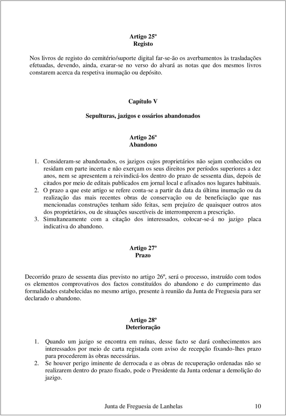 Consideram-se abandonados, os jazigos cujos proprietários não sejam conhecidos ou residam em parte incerta e não exerçam os seus direitos por períodos superiores a dez anos, nem se apresentem a