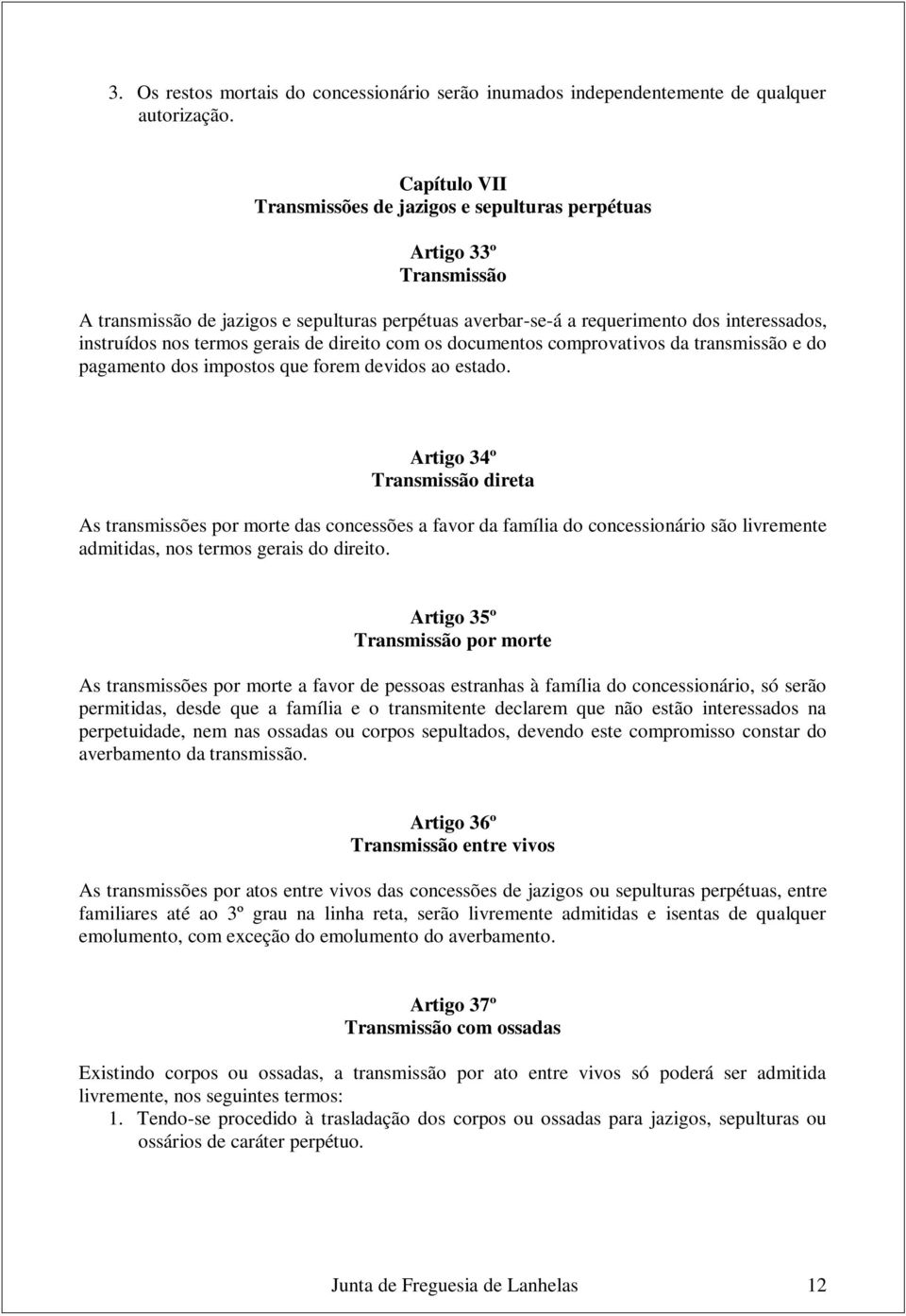 gerais de direito com os documentos comprovativos da transmissão e do pagamento dos impostos que forem devidos ao estado.