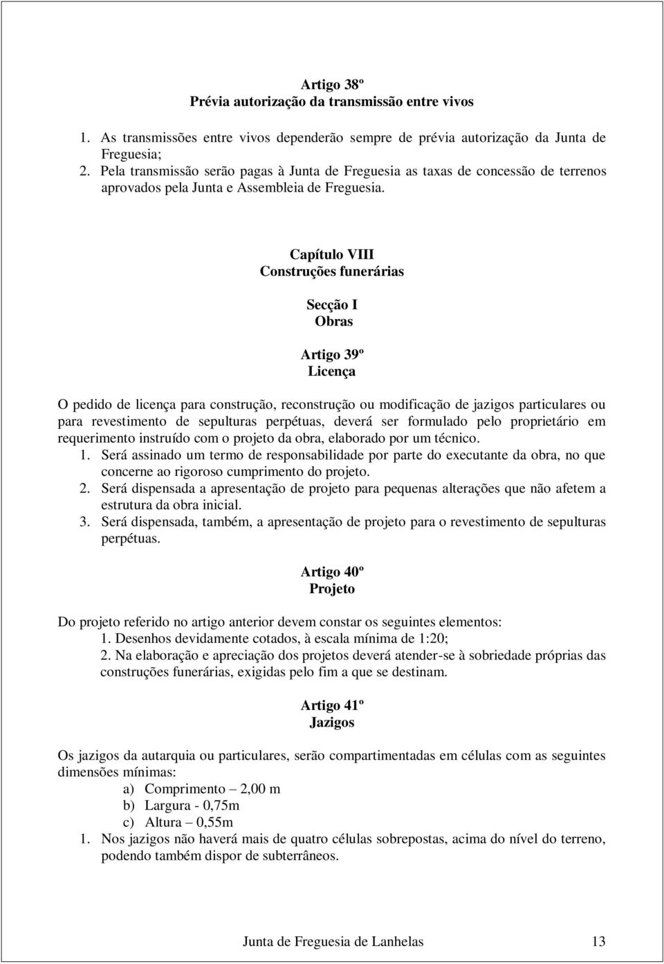 Capítulo VIII Construções funerárias Secção I Obras Artigo 39º Licença O pedido de licença para construção, reconstrução ou modificação de jazigos particulares ou para revestimento de sepulturas