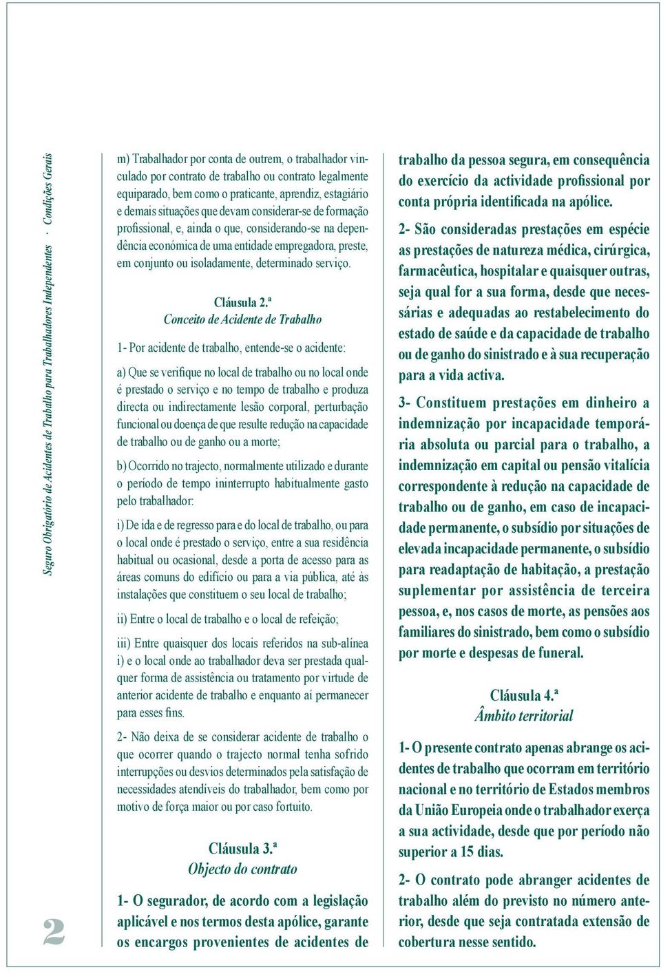 entidade empregadora, preste, em conjunto ou isoladamente, determinado serviço. Cláusula 2.