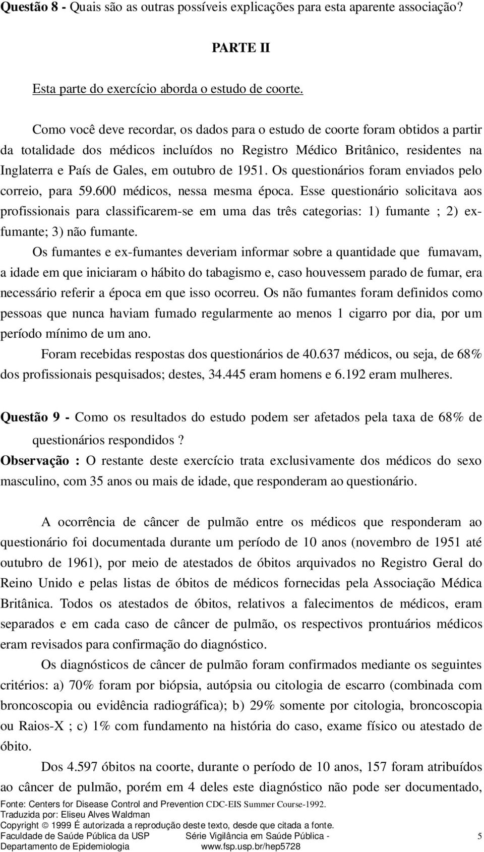 de 1951. Os questionários foram enviados pelo correio, para 59.600 médicos, nessa mesma época.